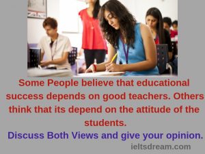 Some People believe that educational success depends on good teachers. Others think that its depend on the attitude of the students.