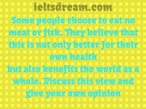 Some people choose to eat no meat or fish.They believe that this is not only