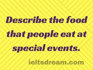 Describe the food that people eat at special events.