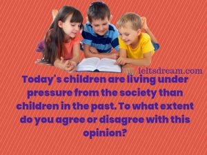 Today's children are living under pressure from the society than children