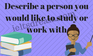 Describe a person you would like to study or work with