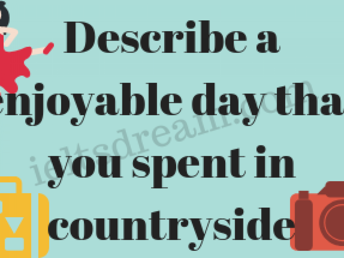 Describe A Enjoyable Day That You Spent In Countryside Ielts Dream