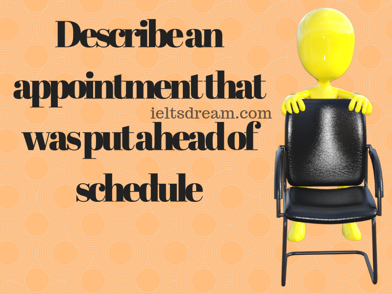 Describe an appointment that was put ahead of schedule