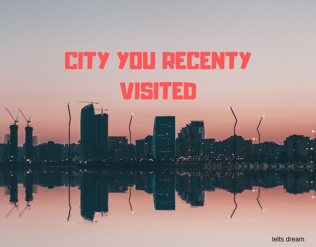 Talk about a city that you visited recently.