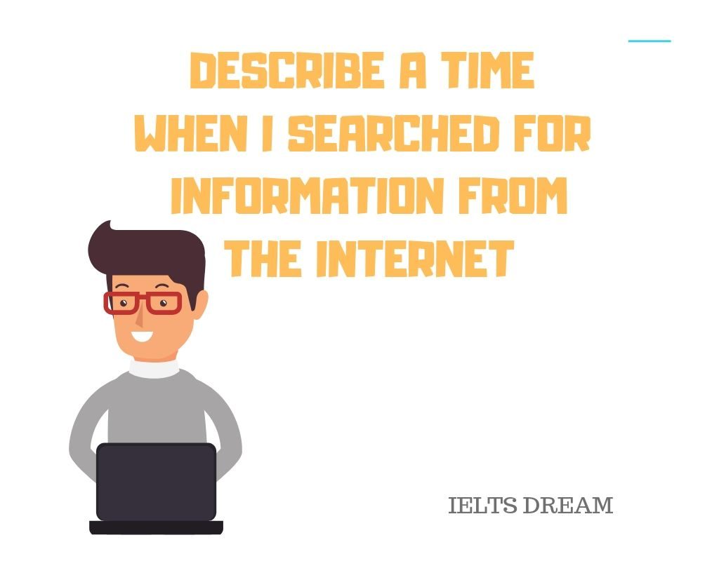 DESCRIBE A TIME WHEN I SEARCHED FOR INFORMATION FROM THE INTERNET i belong to nuclear family that consist of 3 members my father, mother and myself.