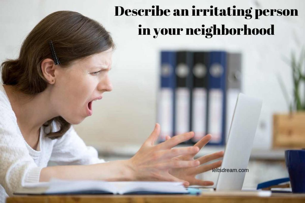 Describe an irritating person in your neighborhood