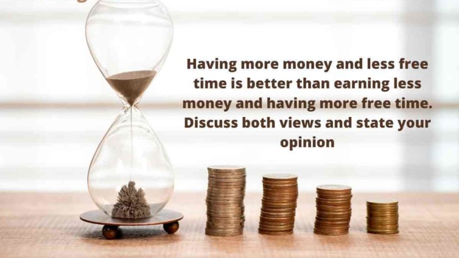 Having more money and less free time is better than earning less money and having more free time. Discuss both views and state your opinion