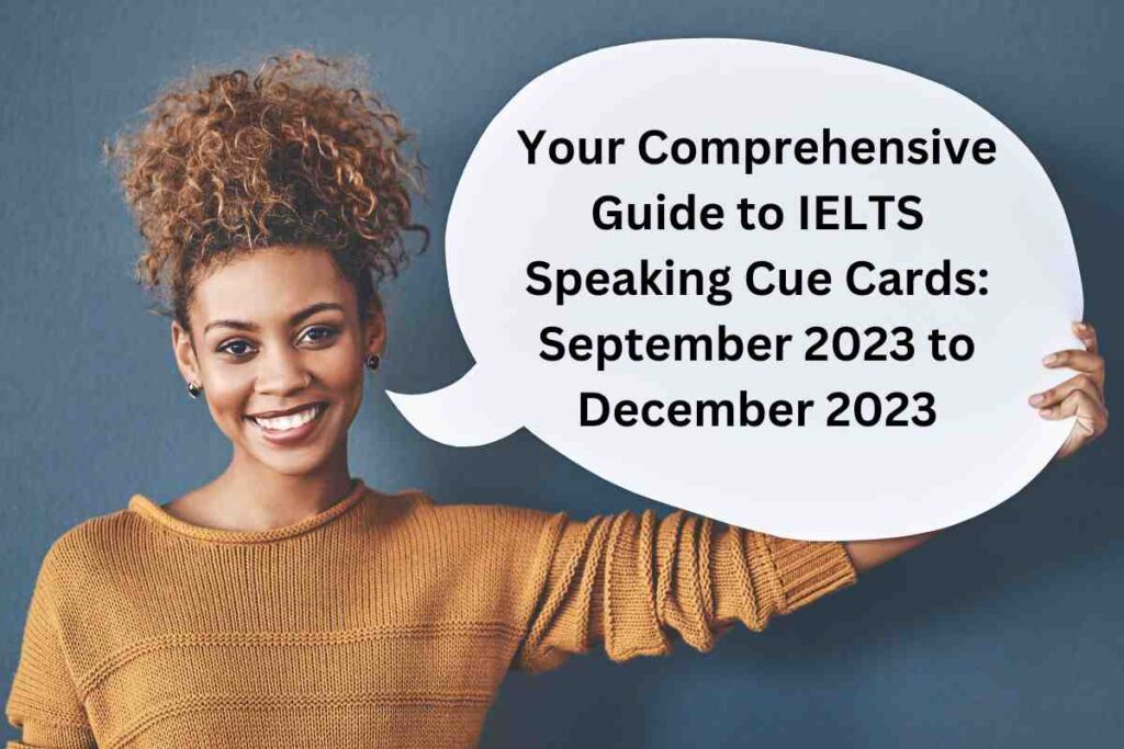 Your Comprehensive Guide to IELTS Speaking Cue Cards: September 2023 to December 2023