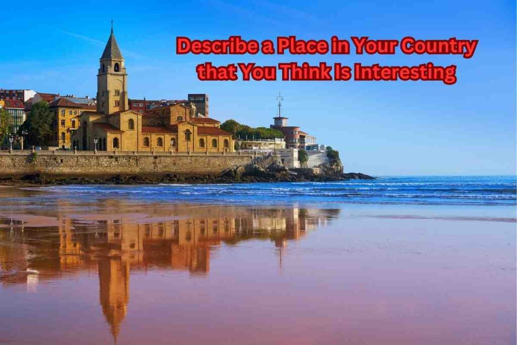 Describe a Place in Your Country that You Think Is Interesting