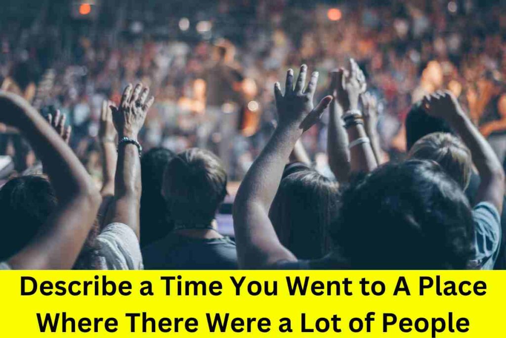 Describe a Time You Went to A Place Where There Were a Lot of People