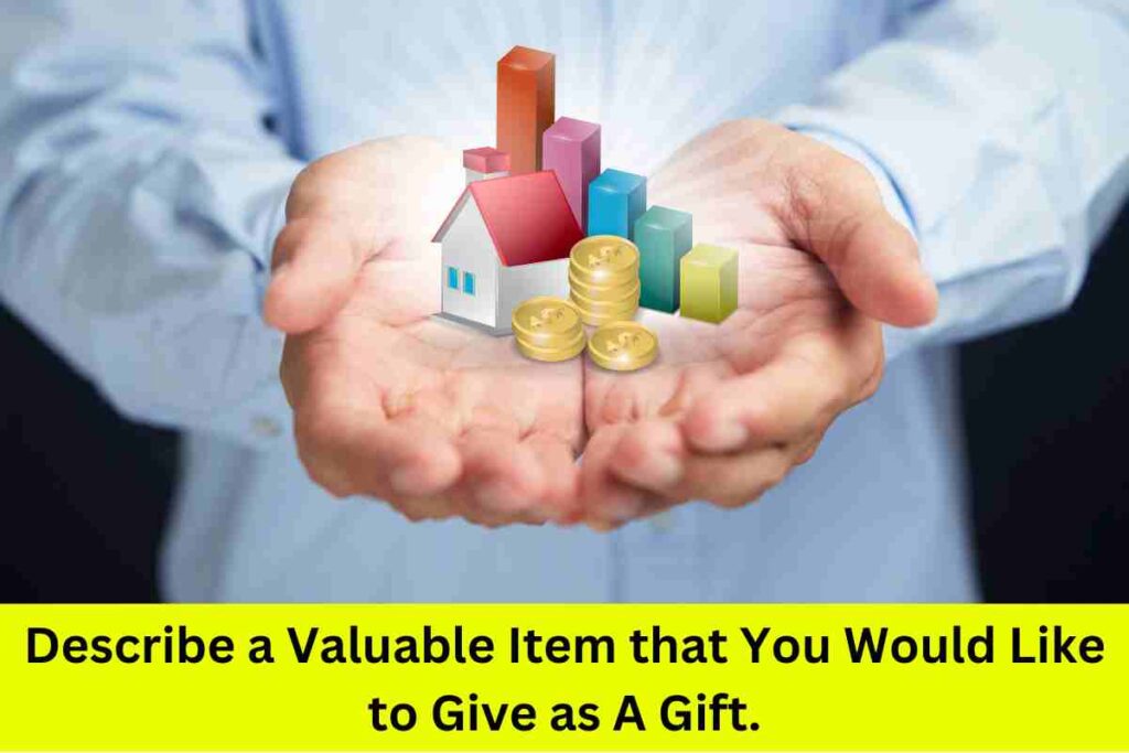 Describe a Valuable Item that You Would Like to Give as A Gift.