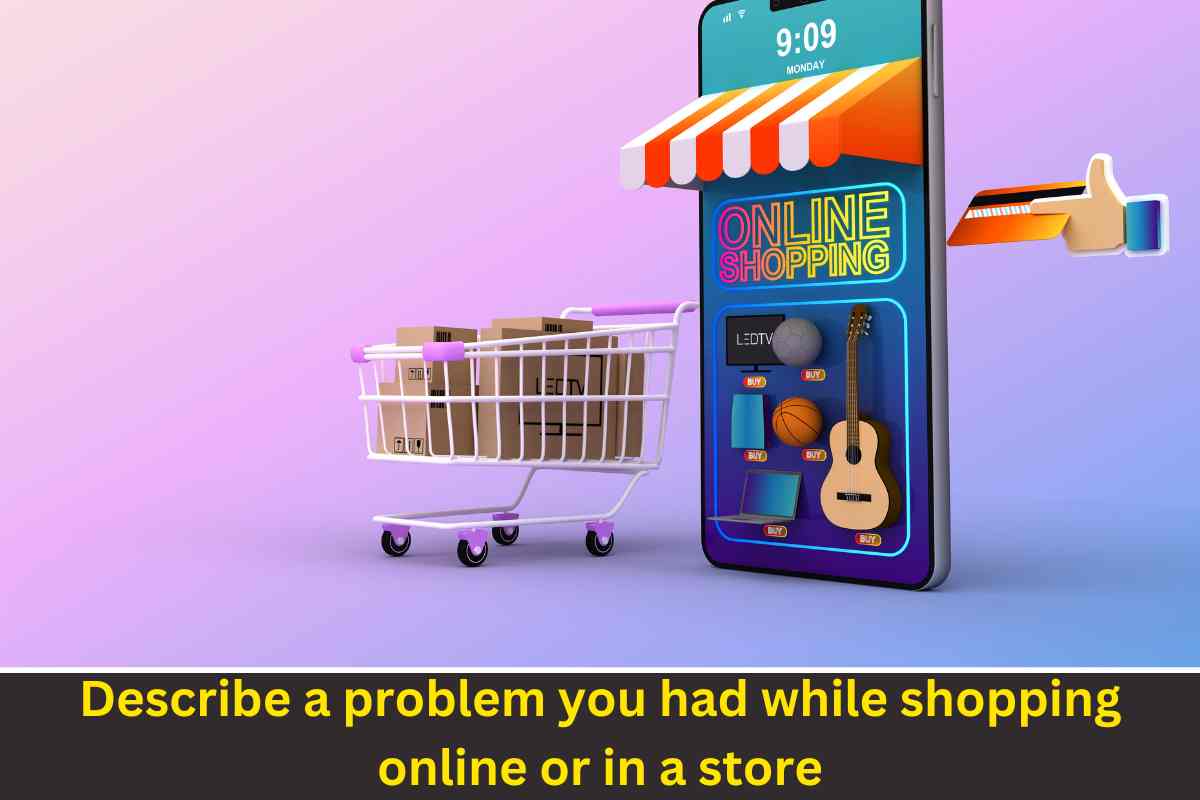 Describe a problem you had while shopping online or in a store