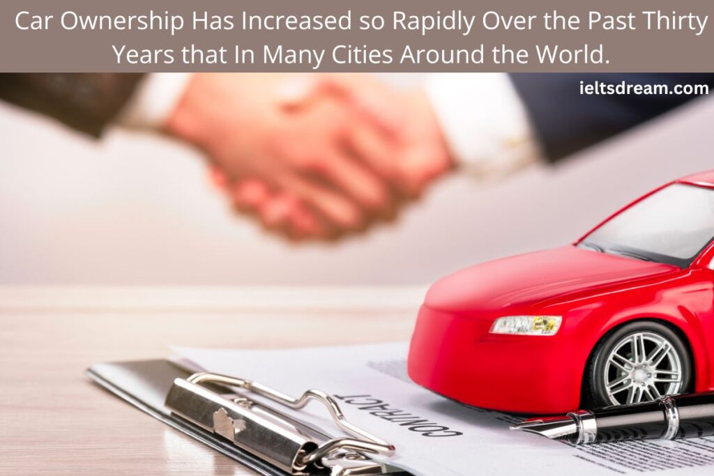 Car Ownership Has Increased so Rapidly Over the Past Thirty Years that In Many Cities Around the World.