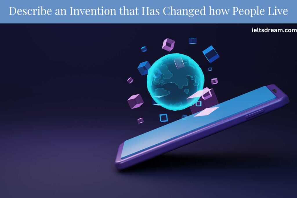 Describe an Invention that Has Changed how People Live