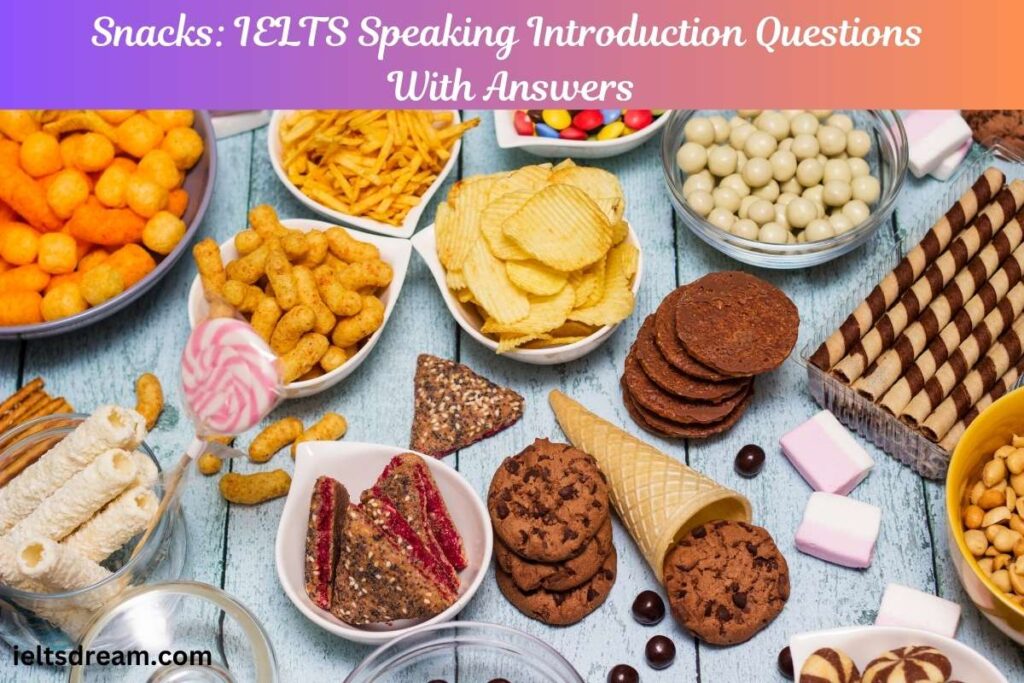 Snacks: IELTS Speaking Introduction Questions With Answers