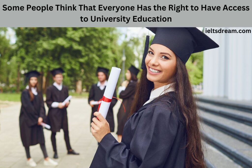 Some People Think That Everyone Has the Right to Have Access to University Education