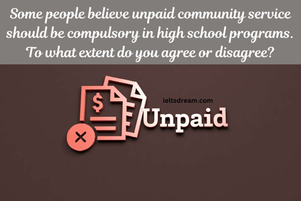 Some people believe that unpaid community service should be a compulsory part of high school programs (for example, working for a charity, improving the neighbourhood or teaching sports to younger children). To what extent do you agree or disagree?