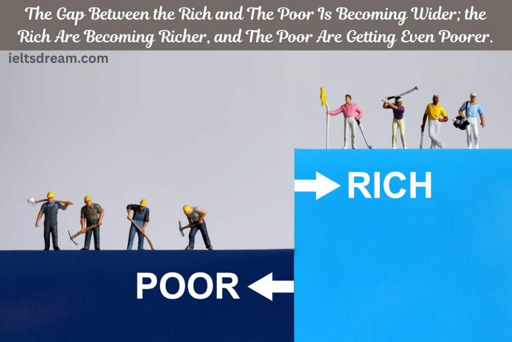 The Gap Between the Rich and The Poor Is Becoming Wider; the Rich Are Becoming Richer, and The Poor Are Getting Even Poorer.