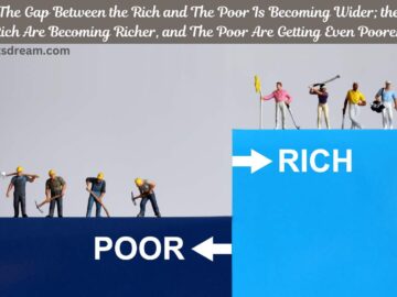 The Gap Between the Rich and The Poor Is Becoming Wider; the Rich Are Becoming Richer, and The Poor Are Getting Even Poorer.