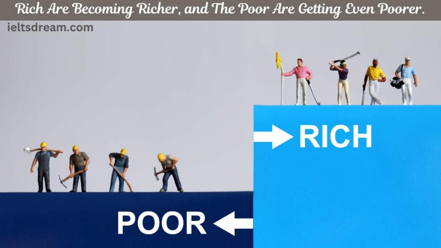 The Gap Between the Rich and The Poor Is Becoming Wider; the Rich Are Becoming Richer, and The Poor Are Getting Even Poorer.