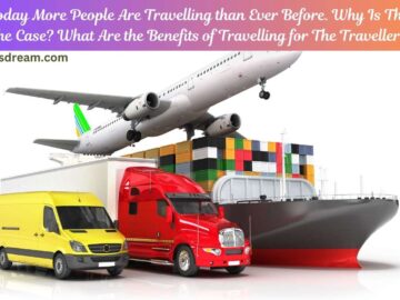 Today More People Are Travelling than Ever Before. Why Is This the Case? What Are the Benefits of Travelling for The Traveller?