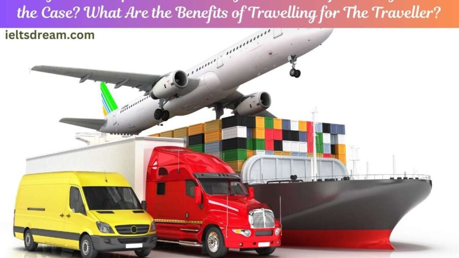 Today More People Are Travelling than Ever Before. Why Is This the Case? What Are the Benefits of Travelling for The Traveller?