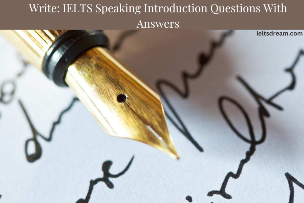 Write: IELTS Speaking Introduction Questions With Answers