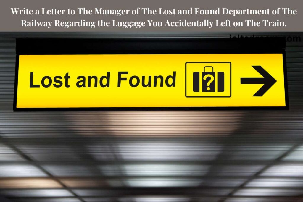 Write a Letter to The Manager of The Lost and Found Department of The Railway Regarding the Luggage You Accidentally Left on The Train.