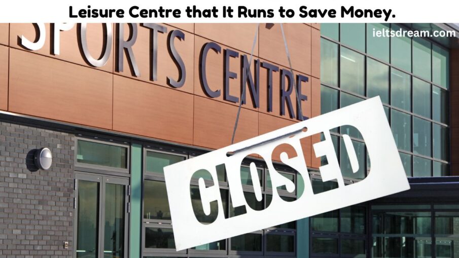 Your Local Council Is Considering Closing a Sports and Leisure Centre that It Runs to Save Money.